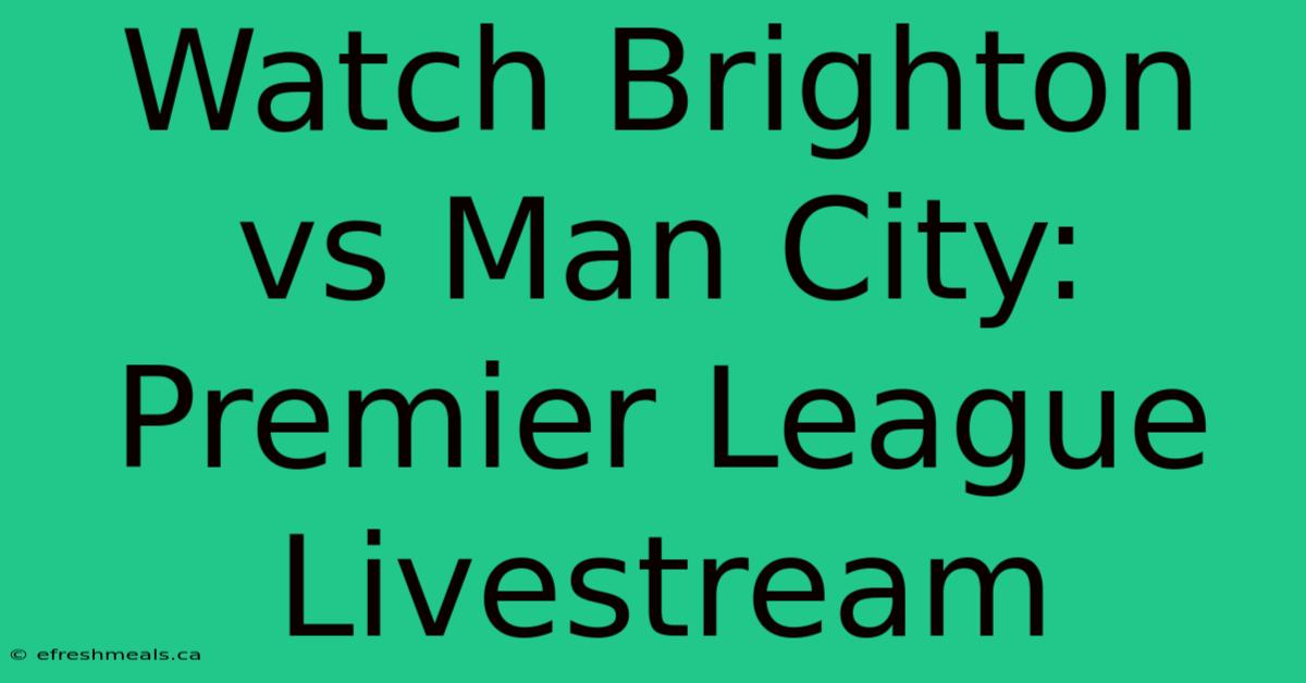 Watch Brighton Vs Man City: Premier League Livestream