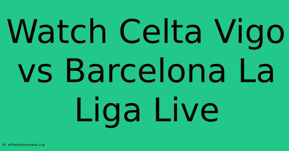 Watch Celta Vigo Vs Barcelona La Liga Live