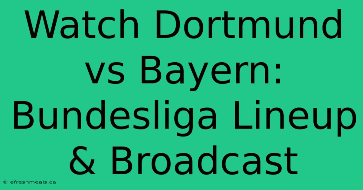 Watch Dortmund Vs Bayern: Bundesliga Lineup & Broadcast