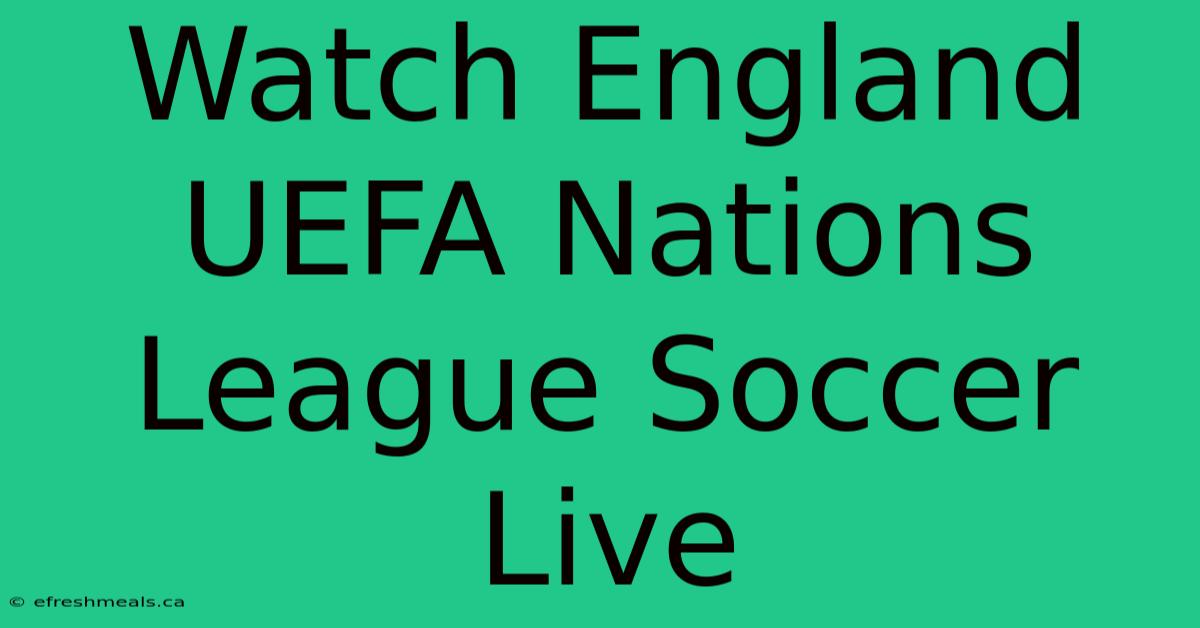 Watch England UEFA Nations League Soccer Live