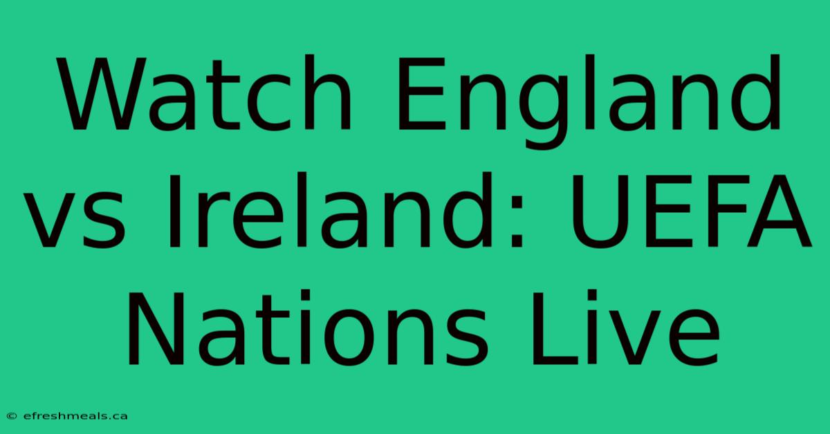 Watch England Vs Ireland: UEFA Nations Live