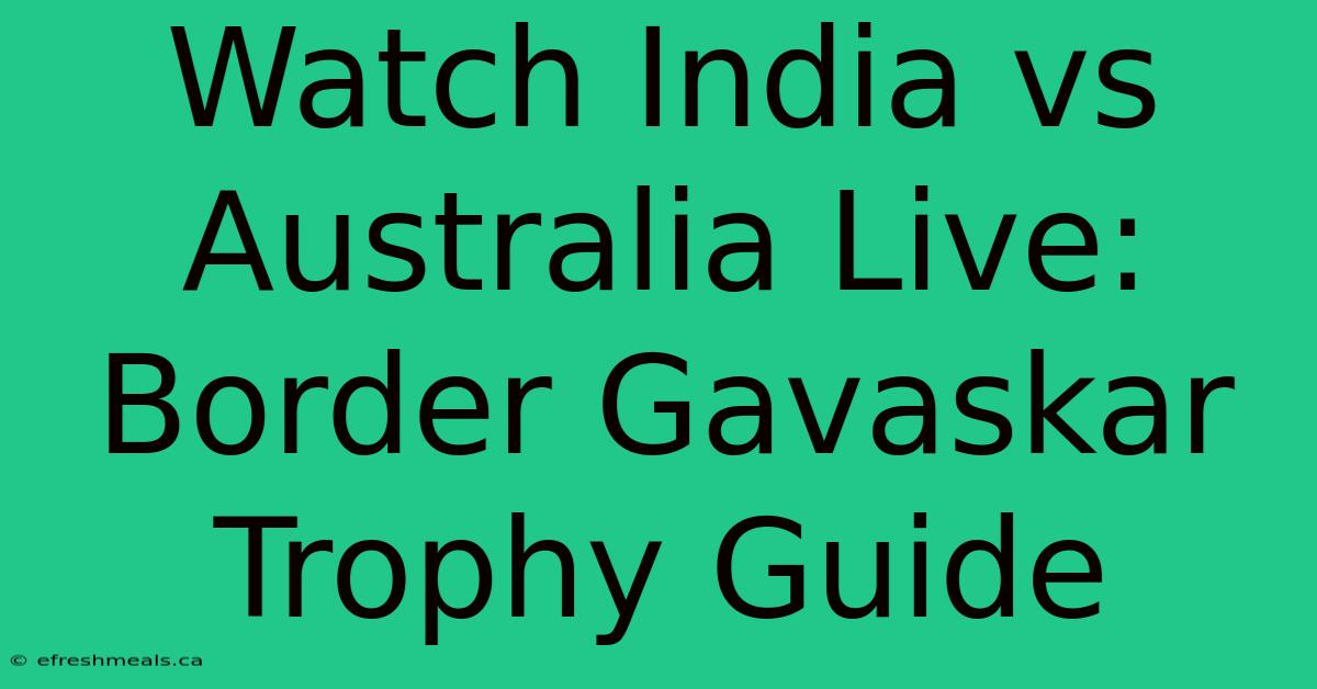 Watch India Vs Australia Live: Border Gavaskar Trophy Guide