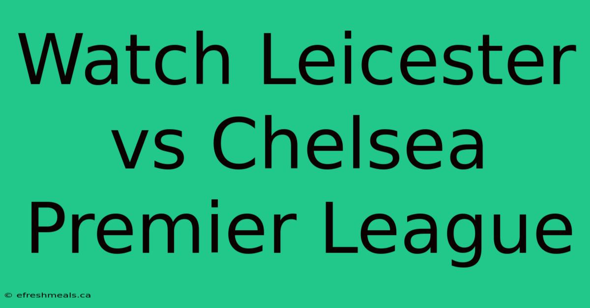 Watch Leicester Vs Chelsea Premier League