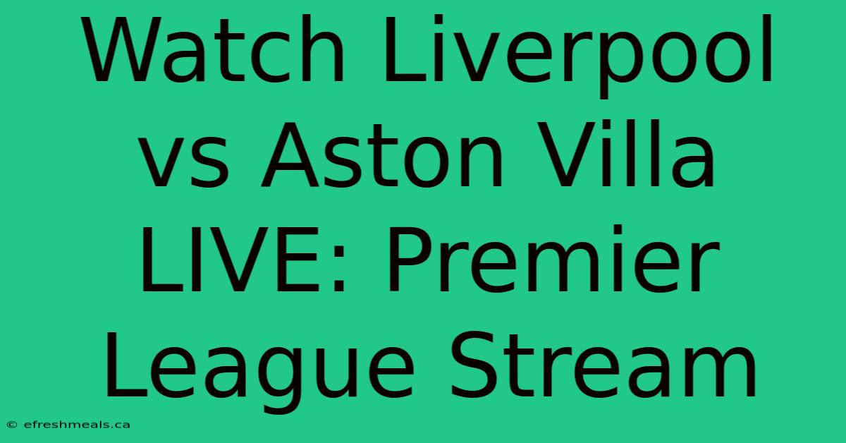 Watch Liverpool Vs Aston Villa LIVE: Premier League Stream