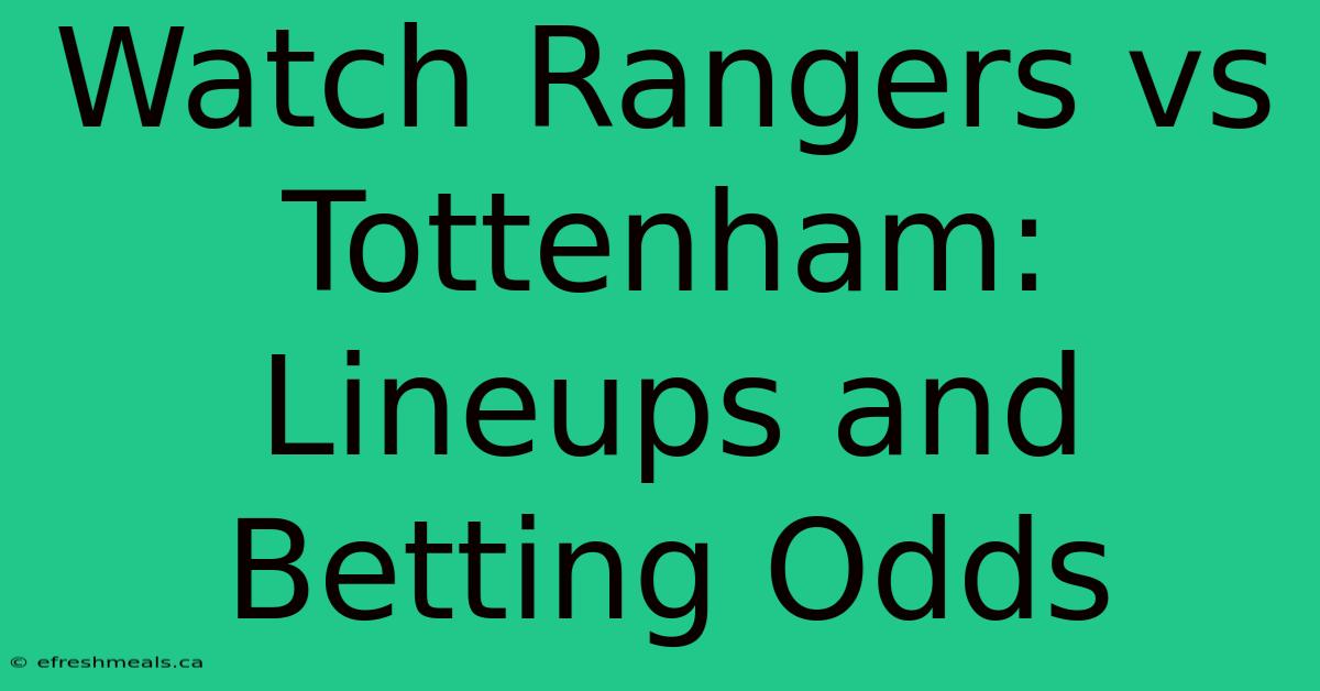 Watch Rangers Vs Tottenham: Lineups And Betting Odds