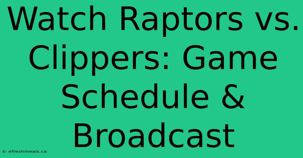 Watch Raptors Vs. Clippers: Game Schedule & Broadcast