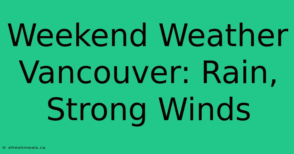 Weekend Weather Vancouver: Rain, Strong Winds 