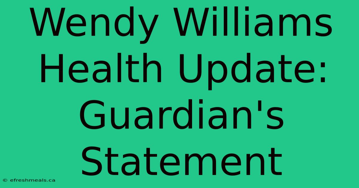 Wendy Williams Health Update: Guardian's Statement