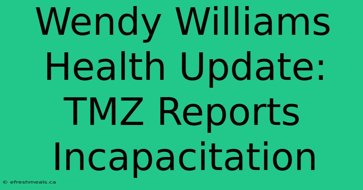 Wendy Williams Health Update: TMZ Reports Incapacitation