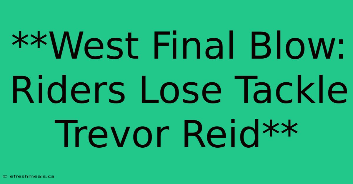 **West Final Blow: Riders Lose Tackle Trevor Reid** 