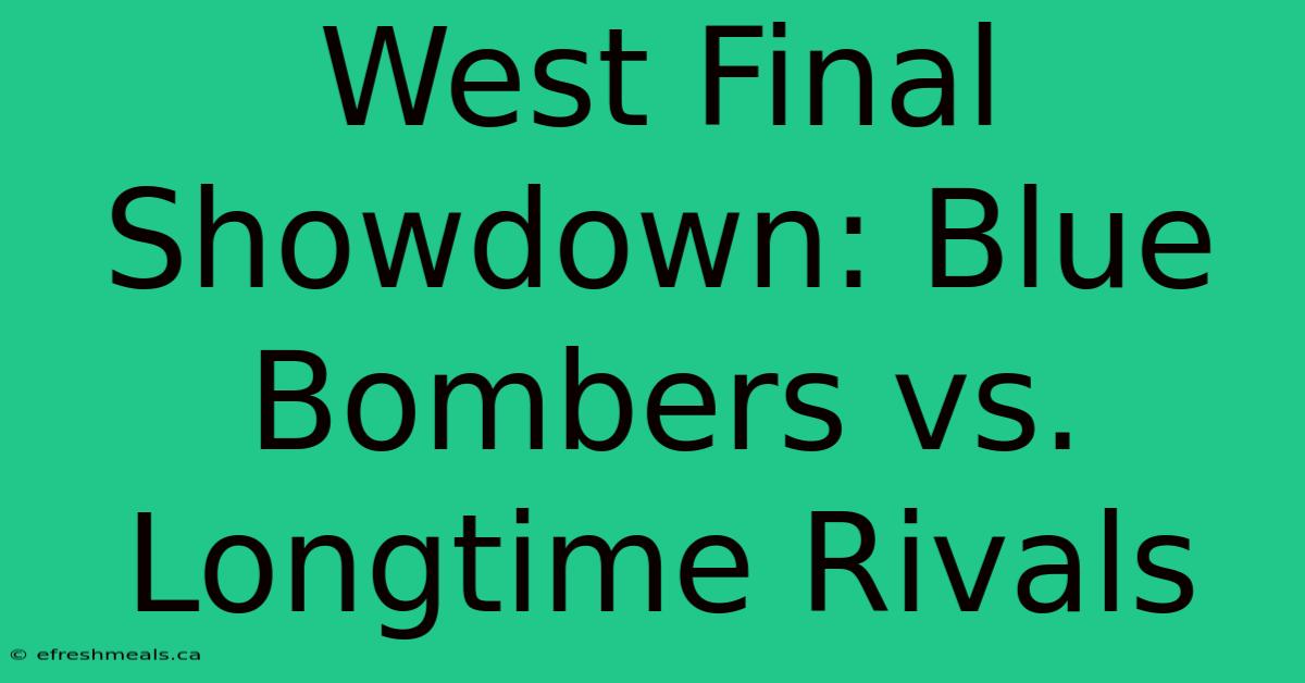 West Final Showdown: Blue Bombers Vs. Longtime Rivals 