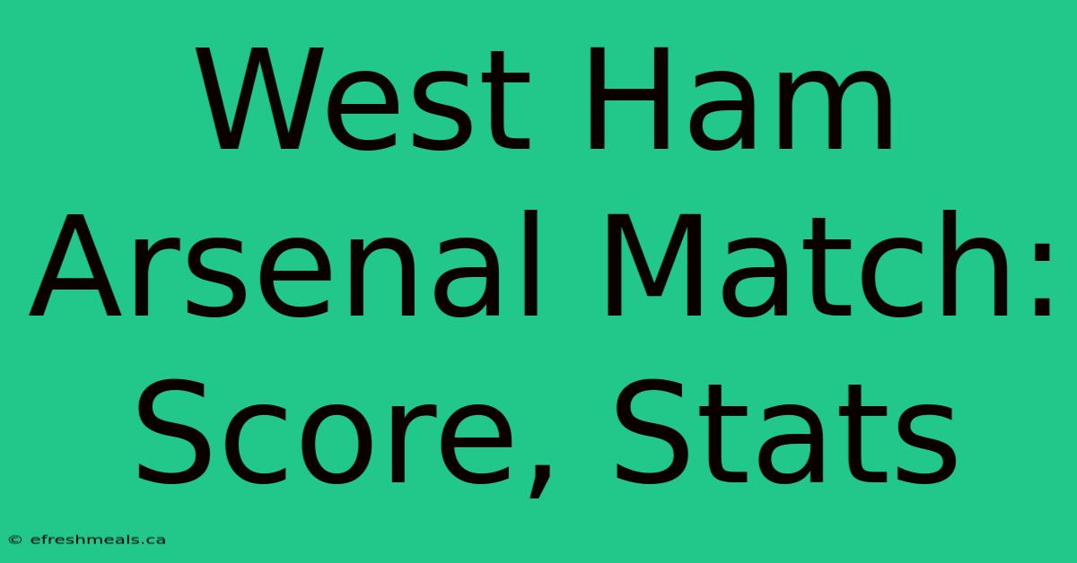 West Ham Arsenal Match: Score, Stats