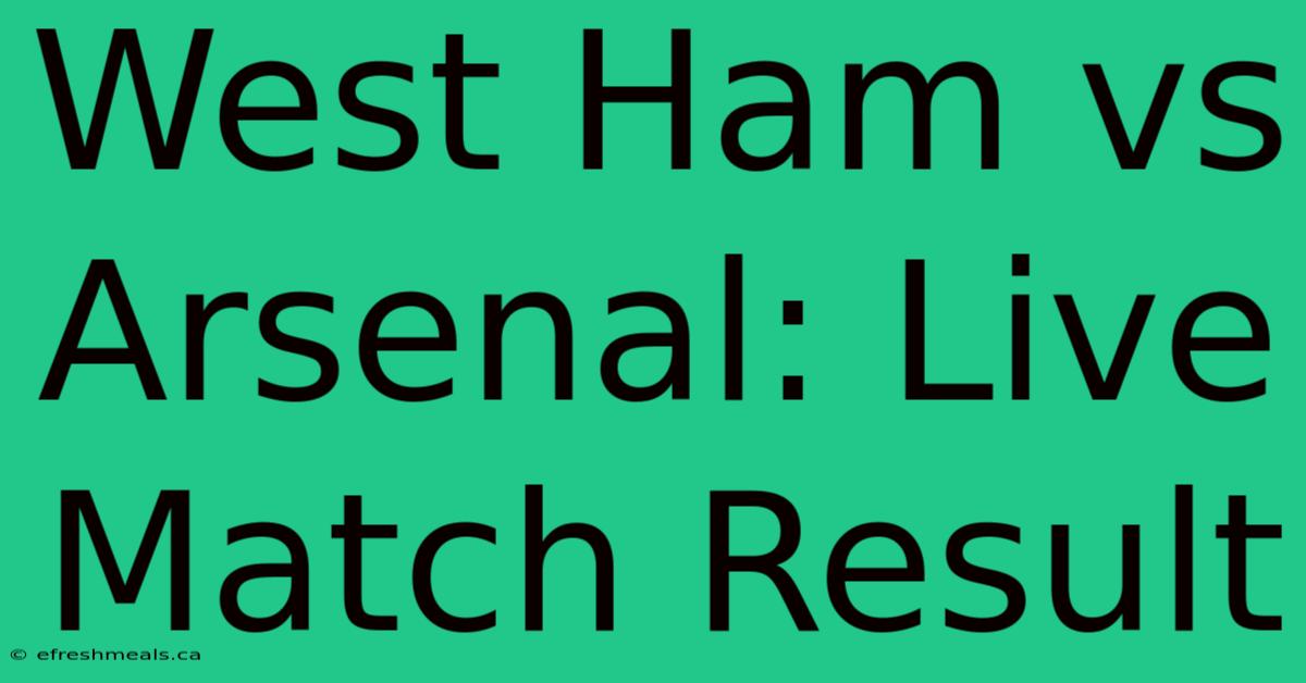 West Ham Vs Arsenal: Live Match Result