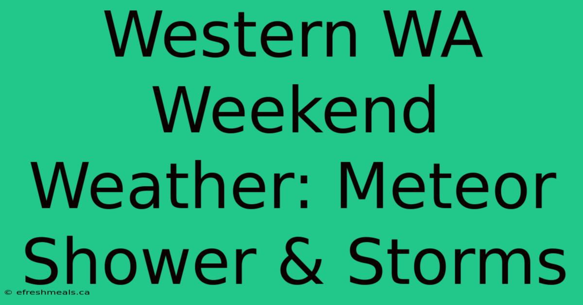 Western WA Weekend Weather: Meteor Shower & Storms