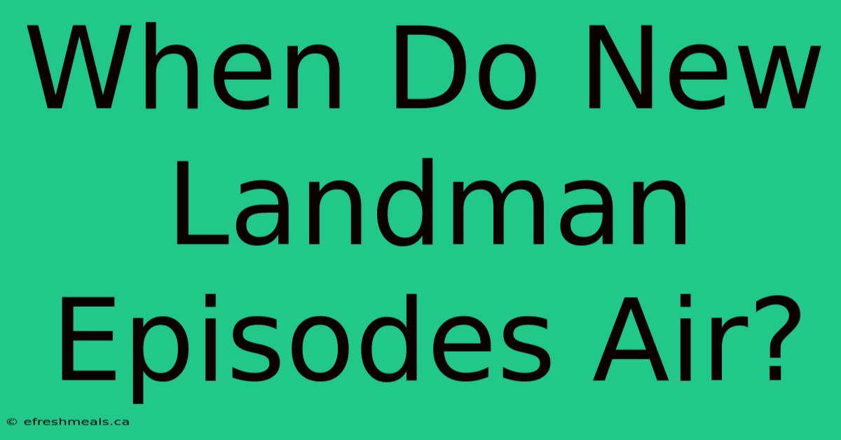 When Do New Landman Episodes Air?