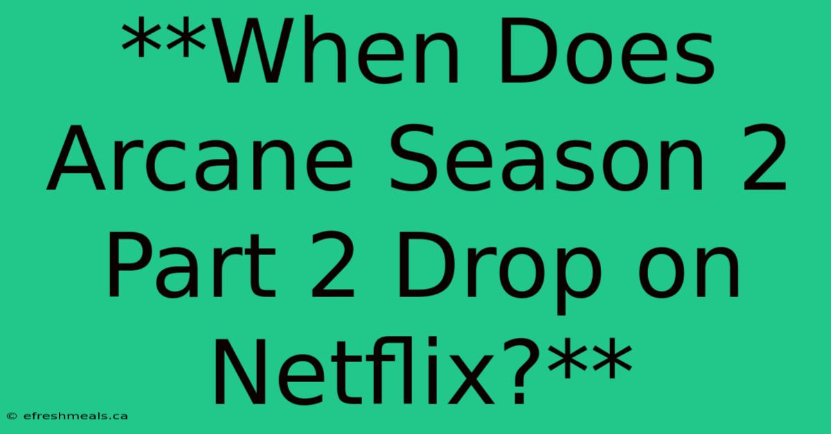 **When Does Arcane Season 2 Part 2 Drop On Netflix?** 