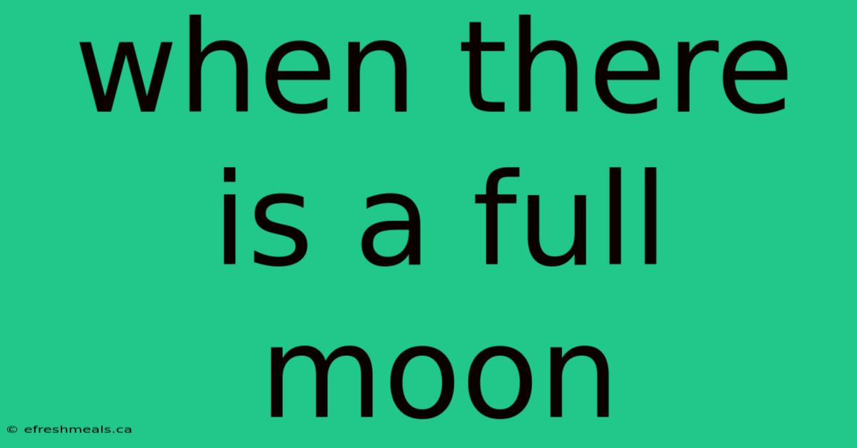 When There Is A Full Moon