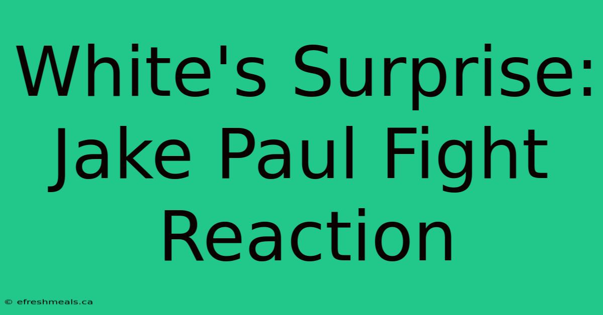 White's Surprise: Jake Paul Fight Reaction