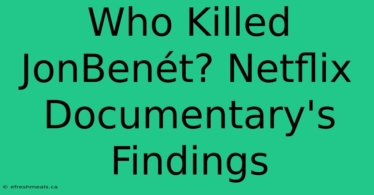 Who Killed JonBenét? Netflix Documentary's Findings