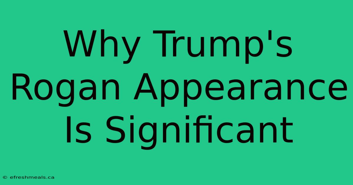 Why Trump's Rogan Appearance Is Significant