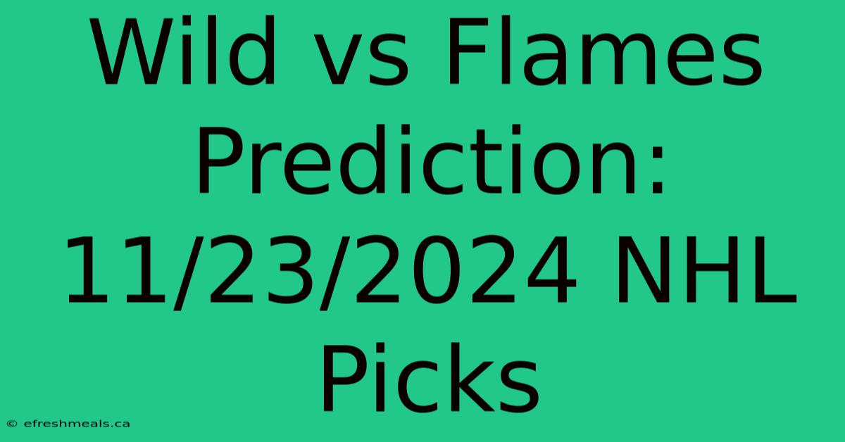 Wild Vs Flames Prediction: 11/23/2024 NHL Picks