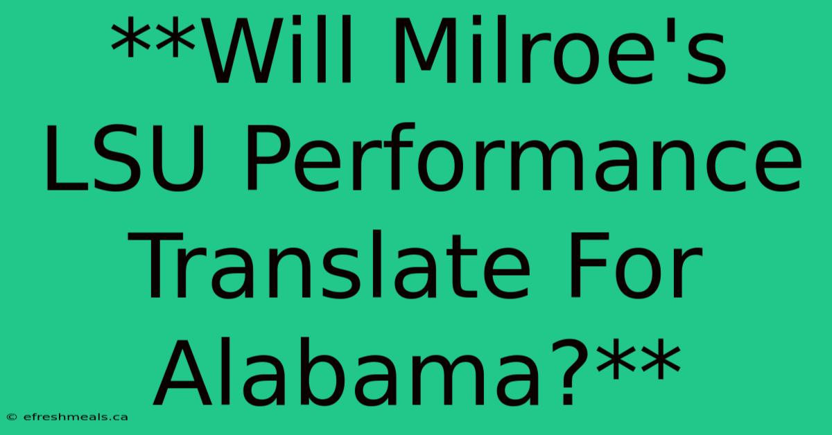 **Will Milroe's LSU Performance Translate For Alabama?** 