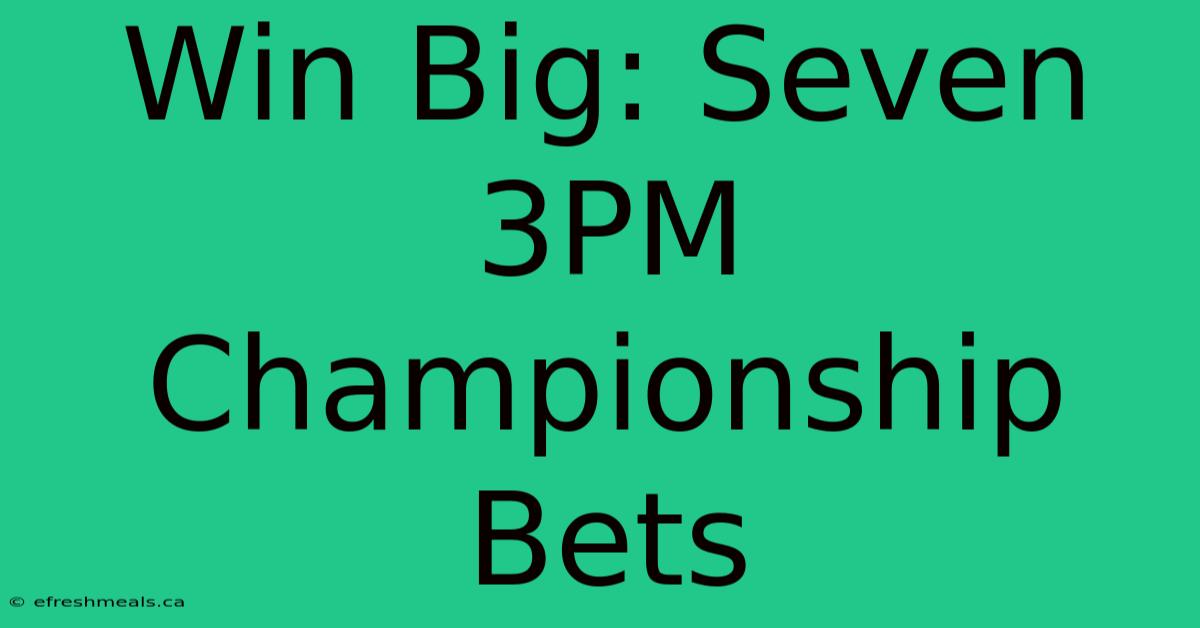 Win Big: Seven 3PM Championship Bets