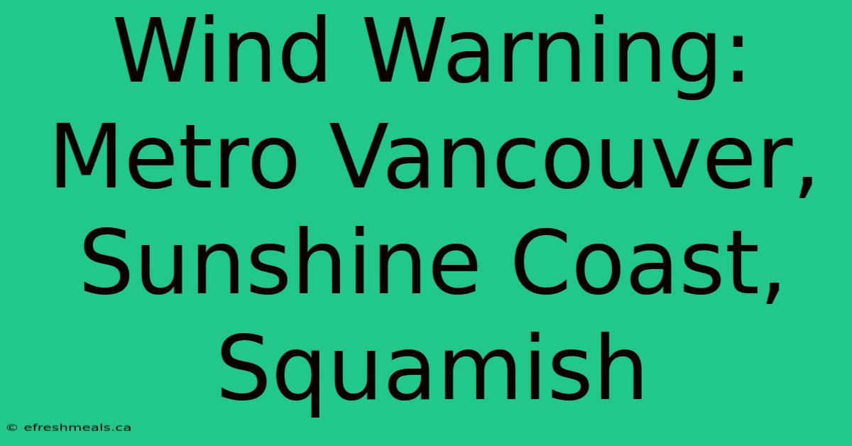 Wind Warning: Metro Vancouver, Sunshine Coast, Squamish