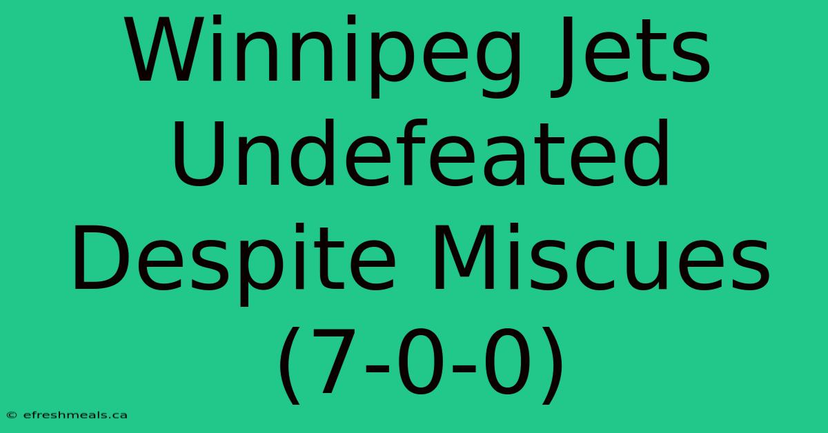 Winnipeg Jets Undefeated Despite Miscues (7-0-0)