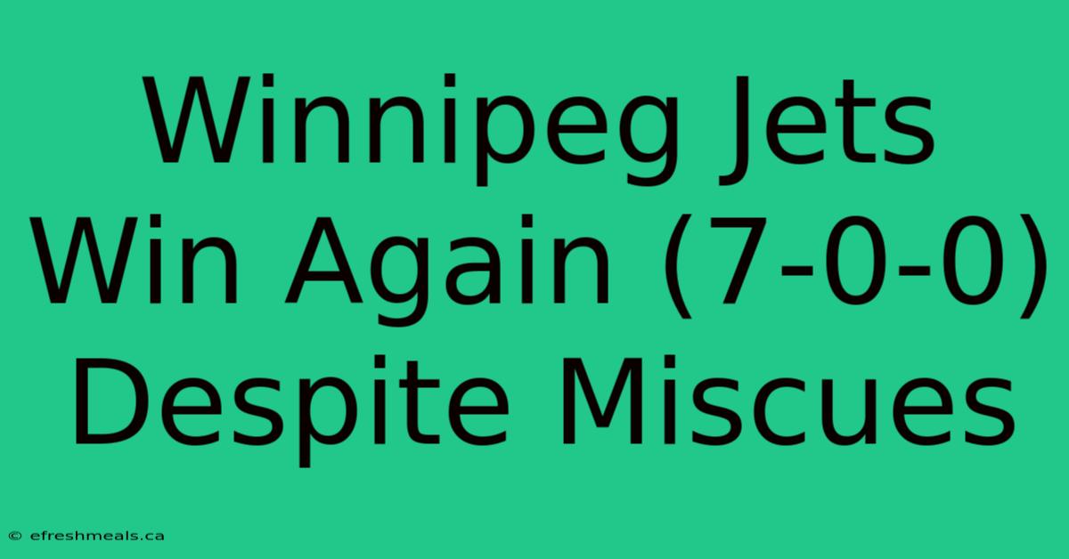 Winnipeg Jets Win Again (7-0-0) Despite Miscues