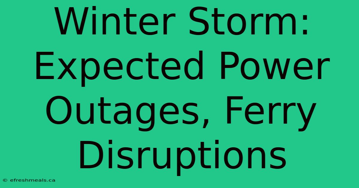 Winter Storm: Expected Power Outages, Ferry Disruptions