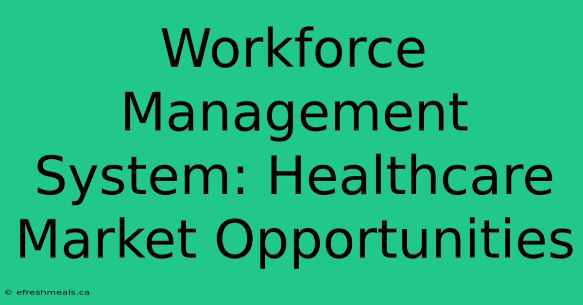 Workforce Management System: Healthcare Market Opportunities