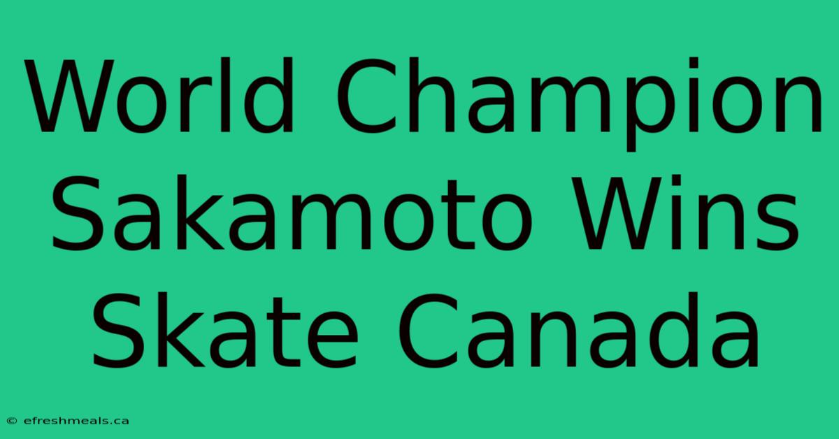 World Champion Sakamoto Wins Skate Canada