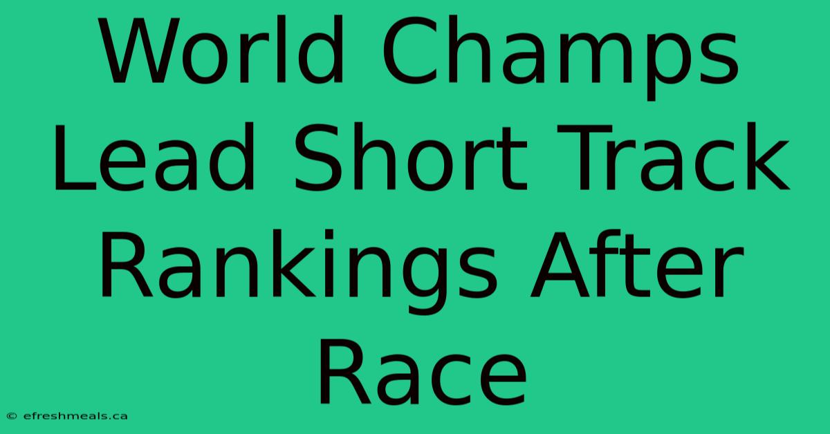 World Champs Lead Short Track Rankings After Race