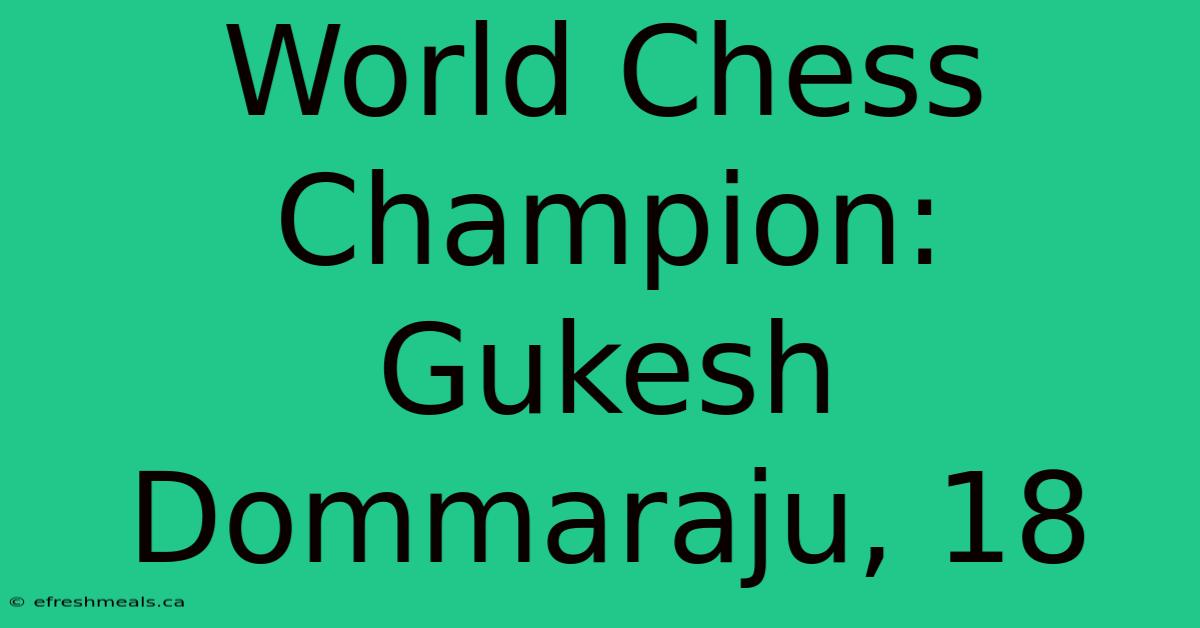 World Chess Champion: Gukesh Dommaraju, 18