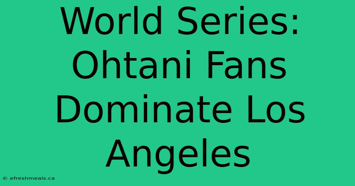 World Series: Ohtani Fans Dominate Los Angeles