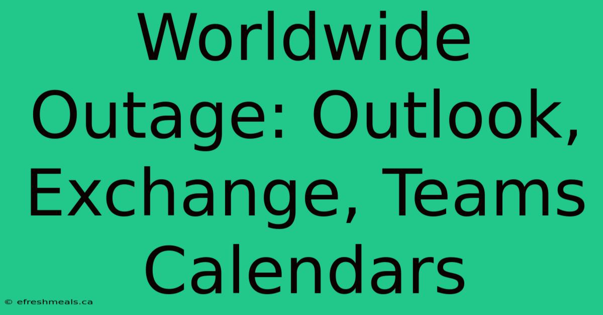 Worldwide Outage: Outlook, Exchange, Teams Calendars