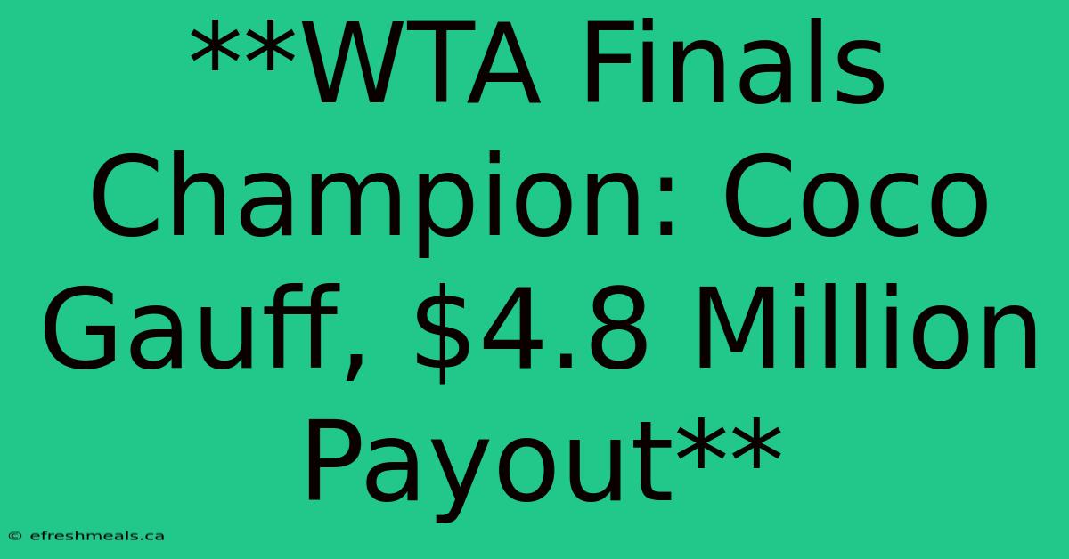 **WTA Finals Champion: Coco Gauff, $4.8 Million Payout** 