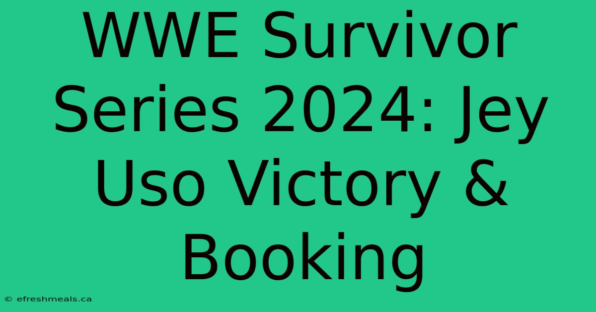 WWE Survivor Series 2024: Jey Uso Victory & Booking