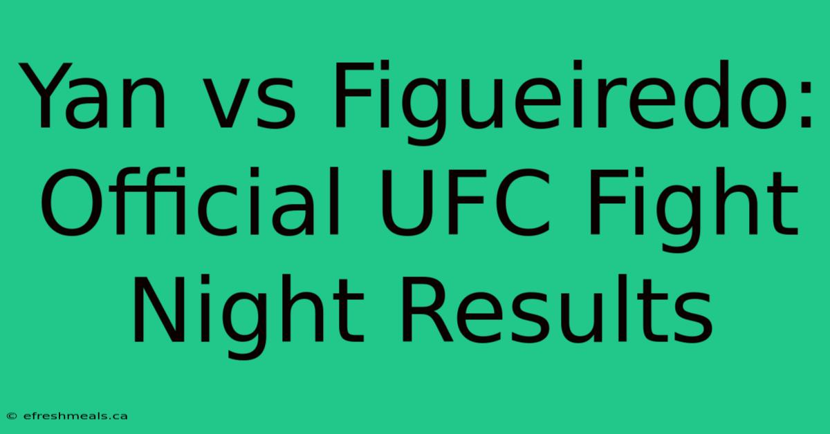 Yan Vs Figueiredo: Official UFC Fight Night Results