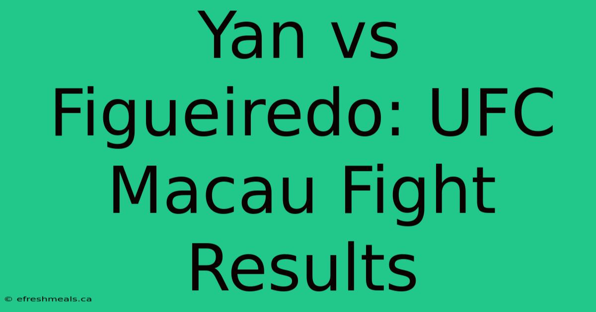 Yan Vs Figueiredo: UFC Macau Fight Results