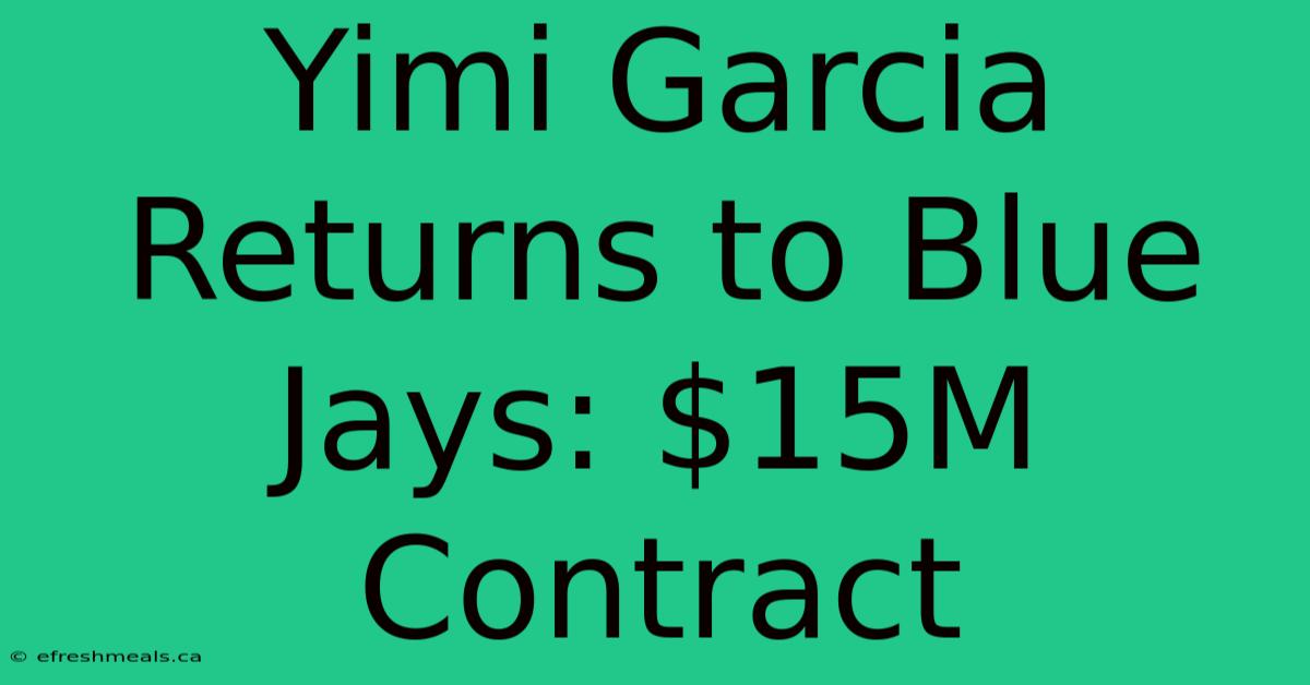 Yimi Garcia Returns To Blue Jays: $15M Contract