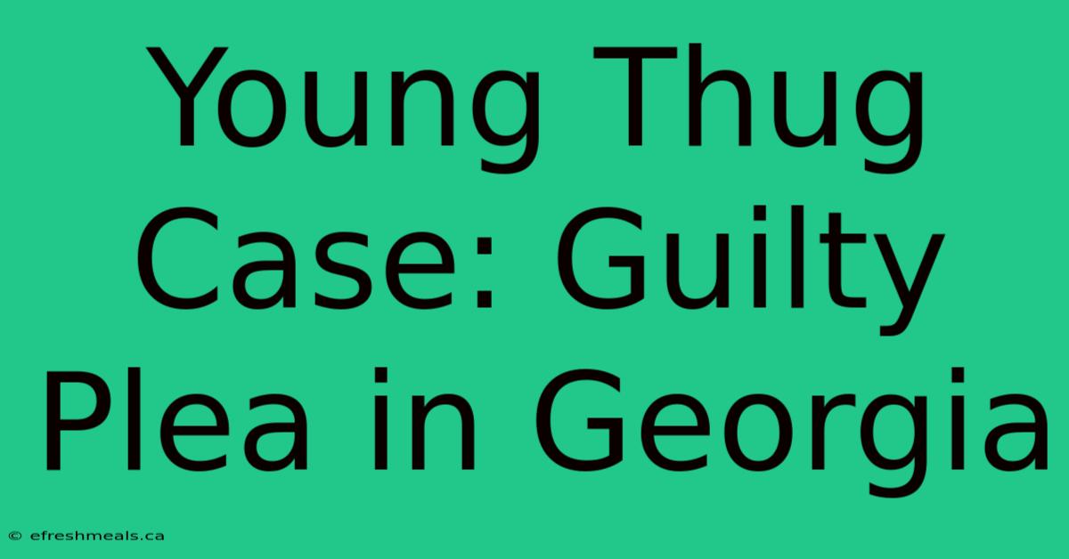 Young Thug Case: Guilty Plea In Georgia