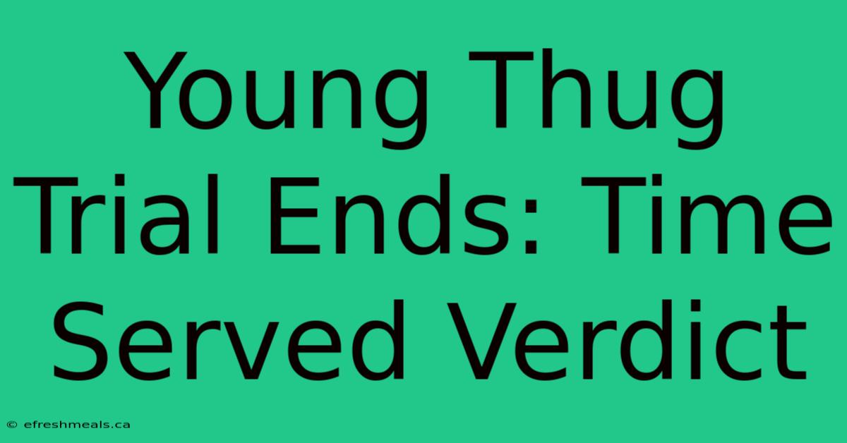 Young Thug Trial Ends: Time Served Verdict