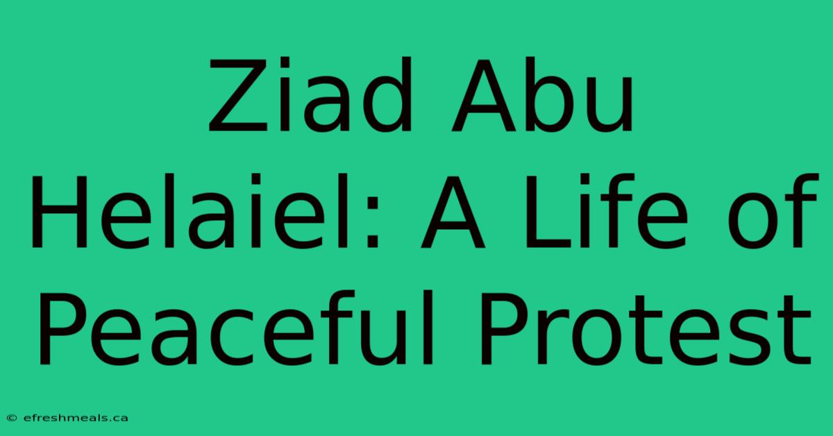 Ziad Abu Helaiel: A Life Of Peaceful Protest